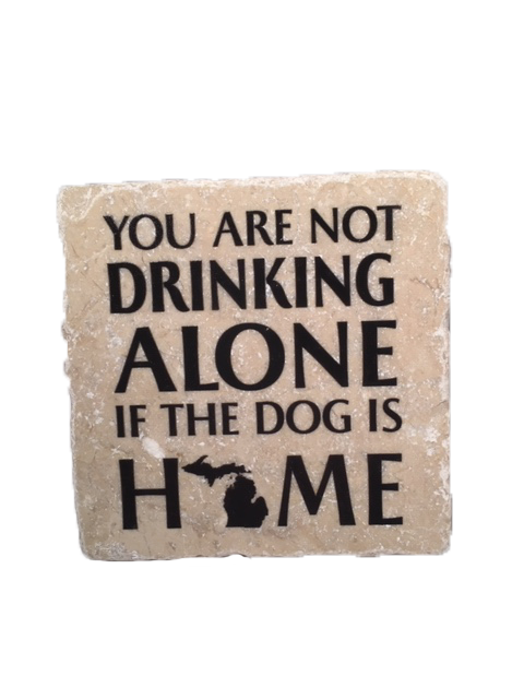 You Are Not Drinking Alone if the Dog is Home Coaster