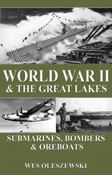 World War II & the Great Lakes  Submarines, Bombers and Ore Boats  by Wes Oleszewski