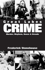 Great Lakes Crime  Murder, Mayhem,  Booze & Broads by Frederick Stonehouse